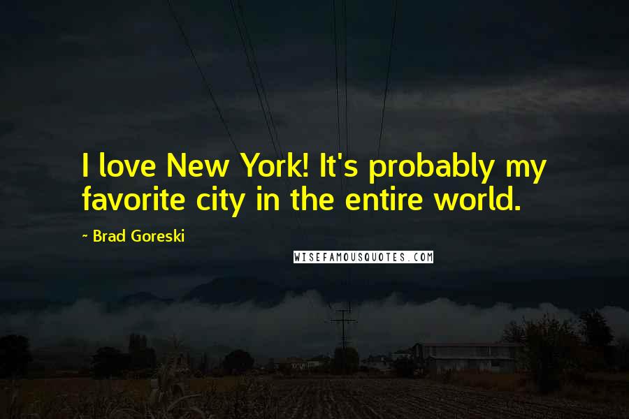 Brad Goreski Quotes: I love New York! It's probably my favorite city in the entire world.