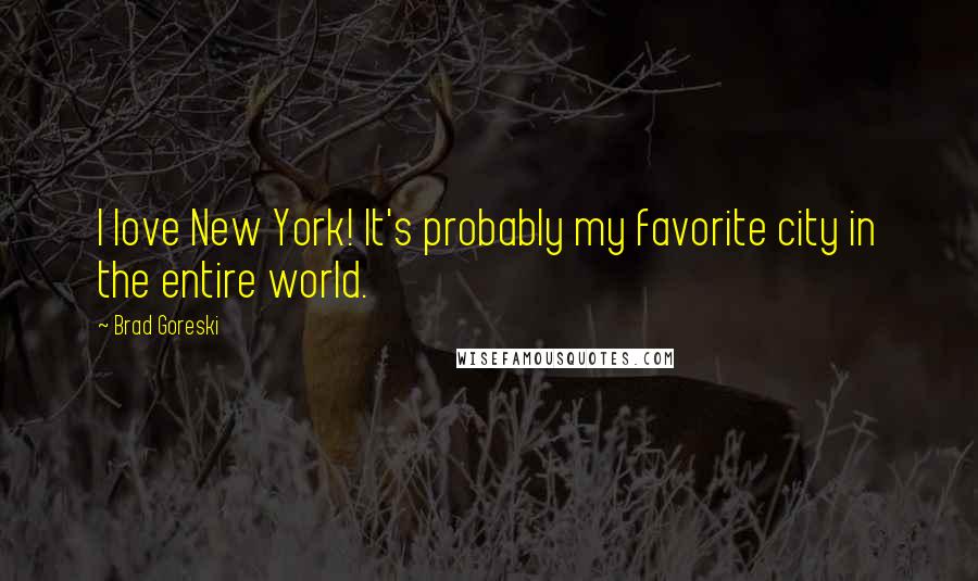 Brad Goreski Quotes: I love New York! It's probably my favorite city in the entire world.