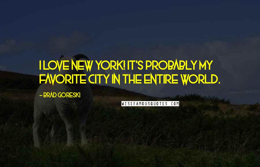 Brad Goreski Quotes: I love New York! It's probably my favorite city in the entire world.