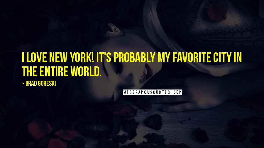 Brad Goreski Quotes: I love New York! It's probably my favorite city in the entire world.