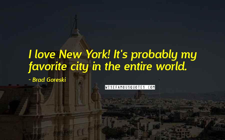 Brad Goreski Quotes: I love New York! It's probably my favorite city in the entire world.