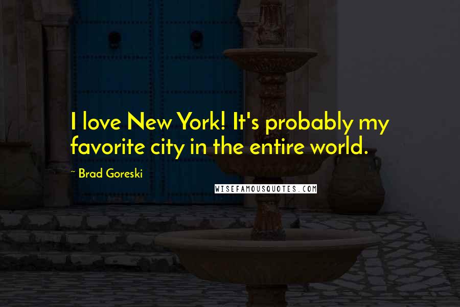 Brad Goreski Quotes: I love New York! It's probably my favorite city in the entire world.