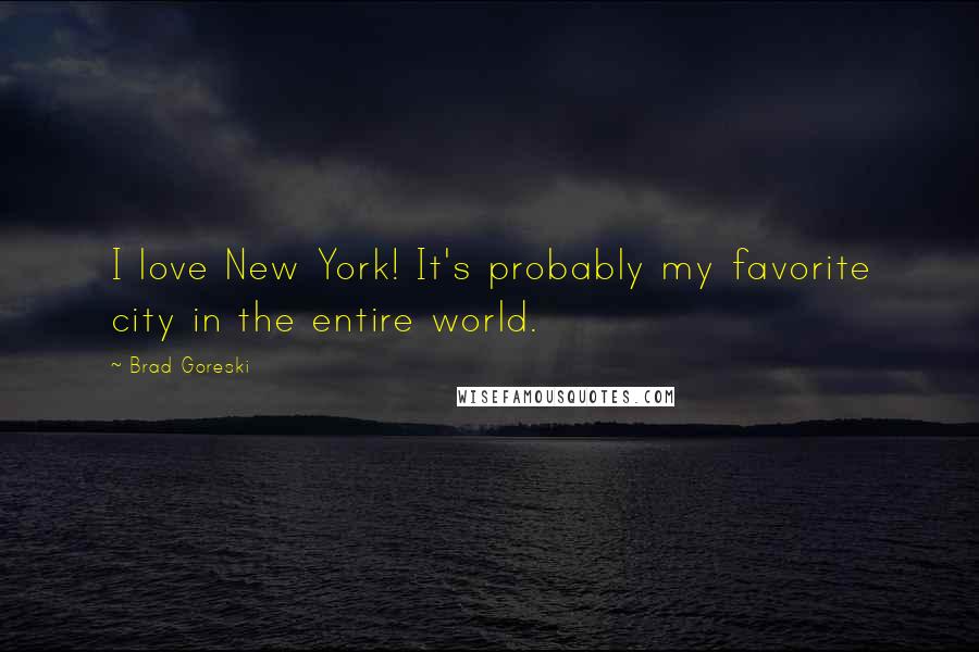 Brad Goreski Quotes: I love New York! It's probably my favorite city in the entire world.