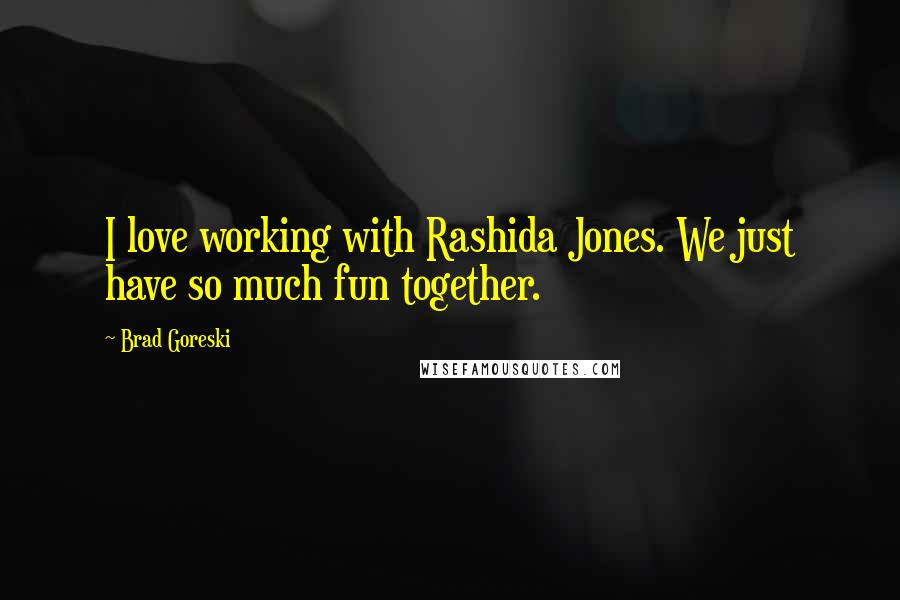 Brad Goreski Quotes: I love working with Rashida Jones. We just have so much fun together.