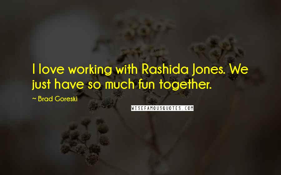 Brad Goreski Quotes: I love working with Rashida Jones. We just have so much fun together.