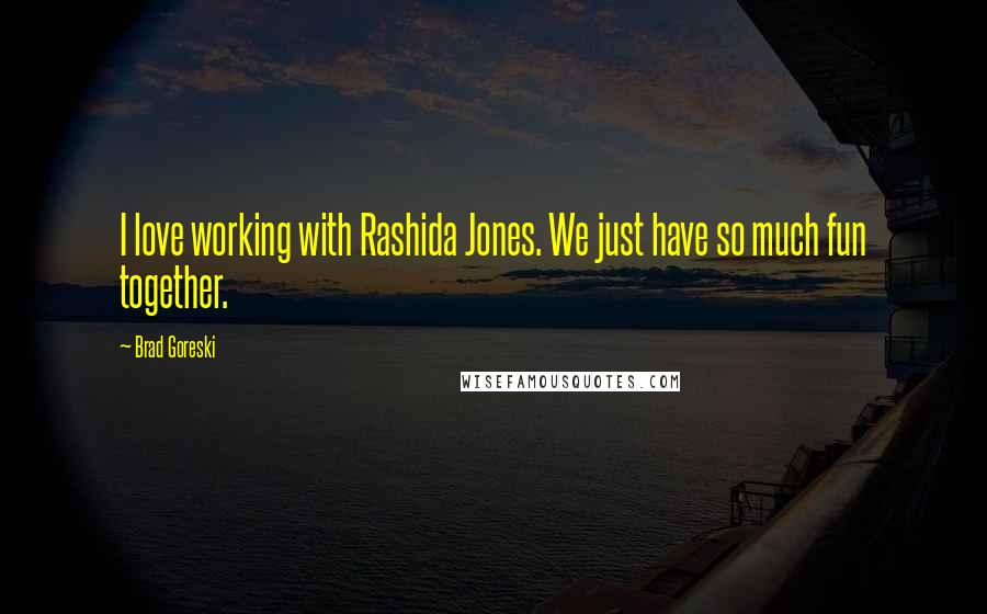 Brad Goreski Quotes: I love working with Rashida Jones. We just have so much fun together.