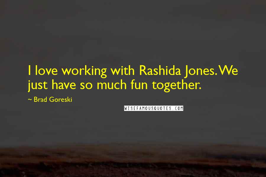 Brad Goreski Quotes: I love working with Rashida Jones. We just have so much fun together.