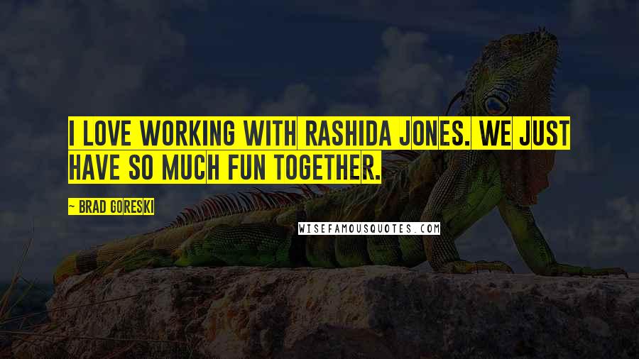 Brad Goreski Quotes: I love working with Rashida Jones. We just have so much fun together.