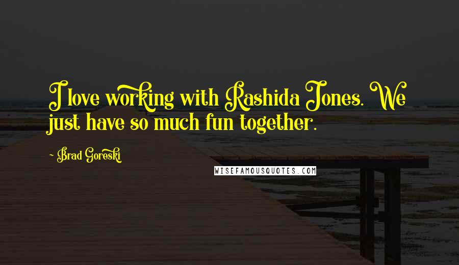 Brad Goreski Quotes: I love working with Rashida Jones. We just have so much fun together.