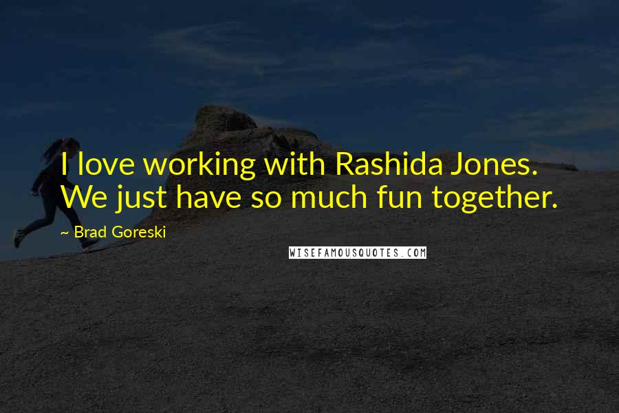 Brad Goreski Quotes: I love working with Rashida Jones. We just have so much fun together.
