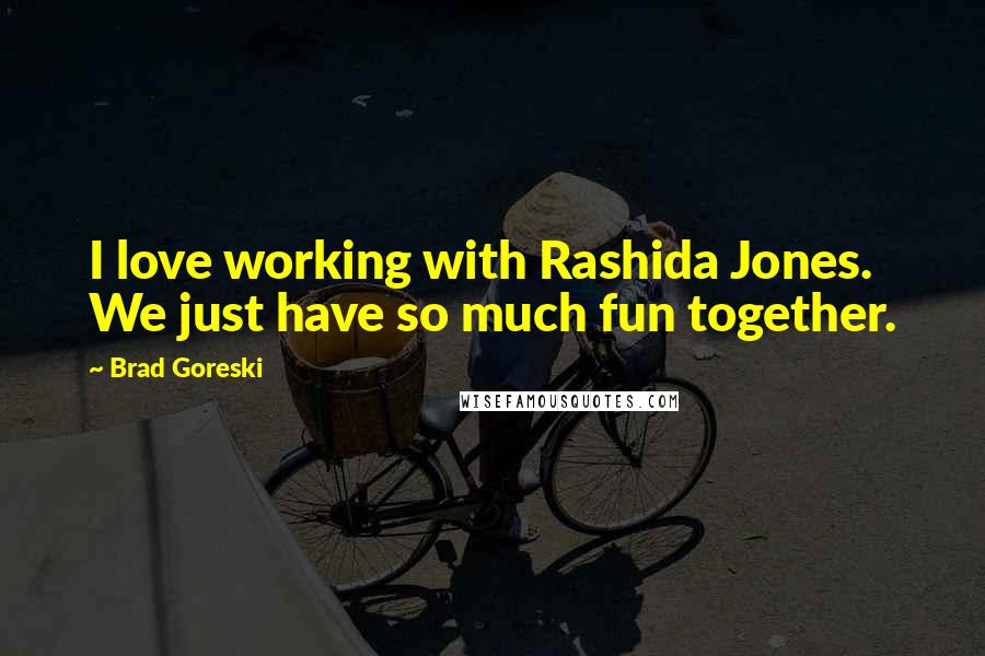 Brad Goreski Quotes: I love working with Rashida Jones. We just have so much fun together.