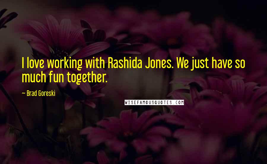 Brad Goreski Quotes: I love working with Rashida Jones. We just have so much fun together.