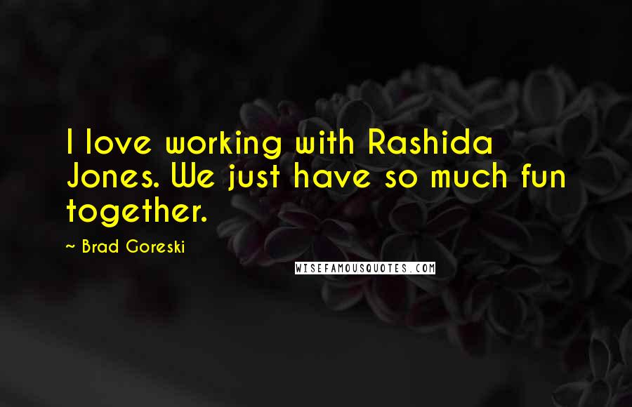 Brad Goreski Quotes: I love working with Rashida Jones. We just have so much fun together.