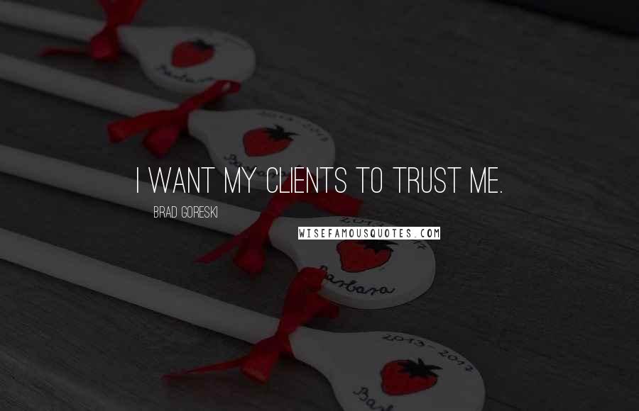 Brad Goreski Quotes: I want my clients to trust me.