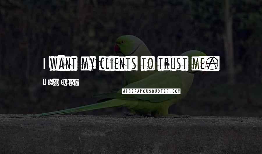 Brad Goreski Quotes: I want my clients to trust me.