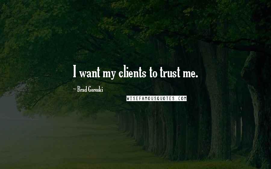 Brad Goreski Quotes: I want my clients to trust me.