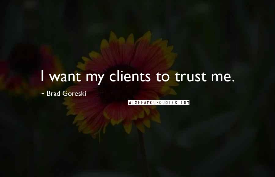 Brad Goreski Quotes: I want my clients to trust me.