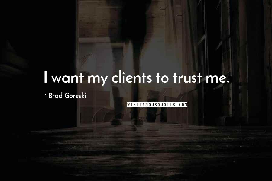 Brad Goreski Quotes: I want my clients to trust me.
