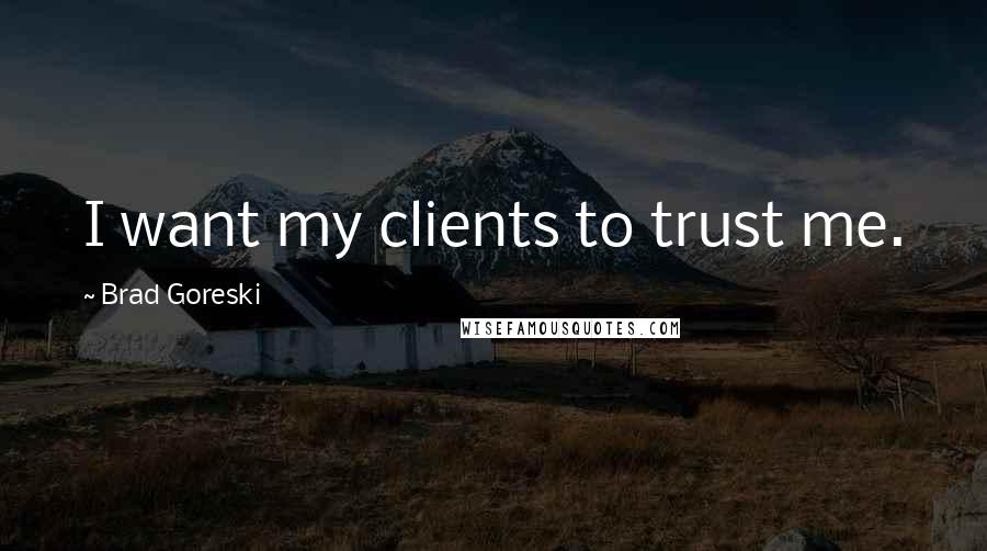 Brad Goreski Quotes: I want my clients to trust me.