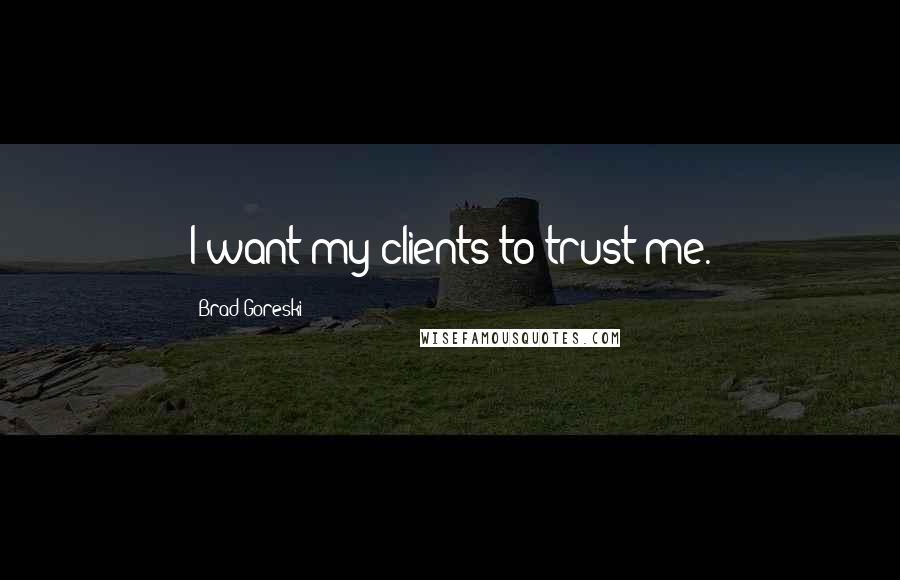 Brad Goreski Quotes: I want my clients to trust me.