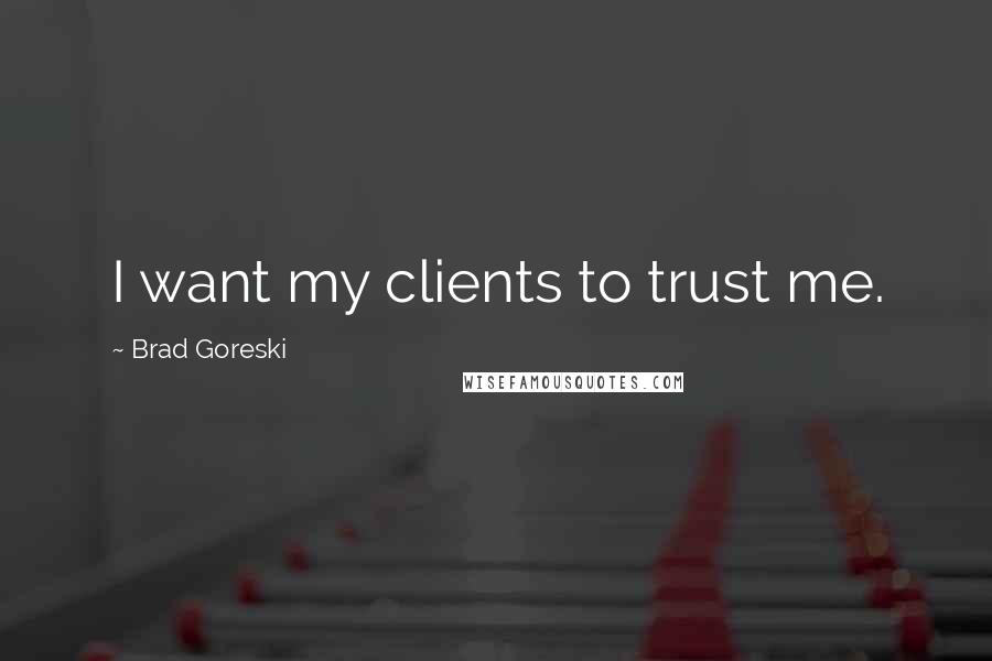 Brad Goreski Quotes: I want my clients to trust me.