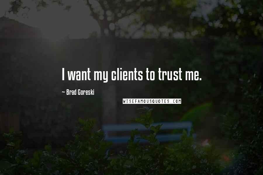 Brad Goreski Quotes: I want my clients to trust me.