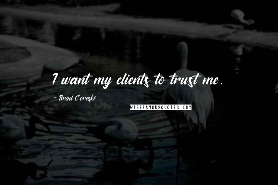 Brad Goreski Quotes: I want my clients to trust me.