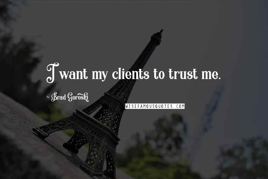 Brad Goreski Quotes: I want my clients to trust me.