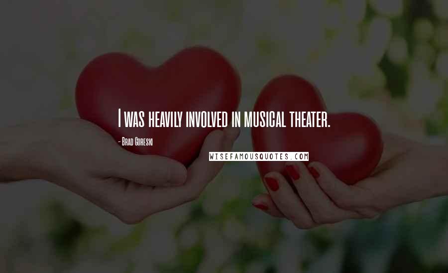 Brad Goreski Quotes: I was heavily involved in musical theater.