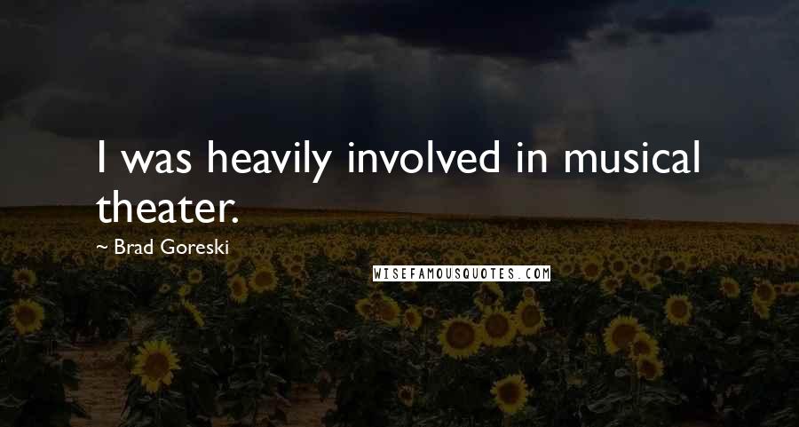 Brad Goreski Quotes: I was heavily involved in musical theater.