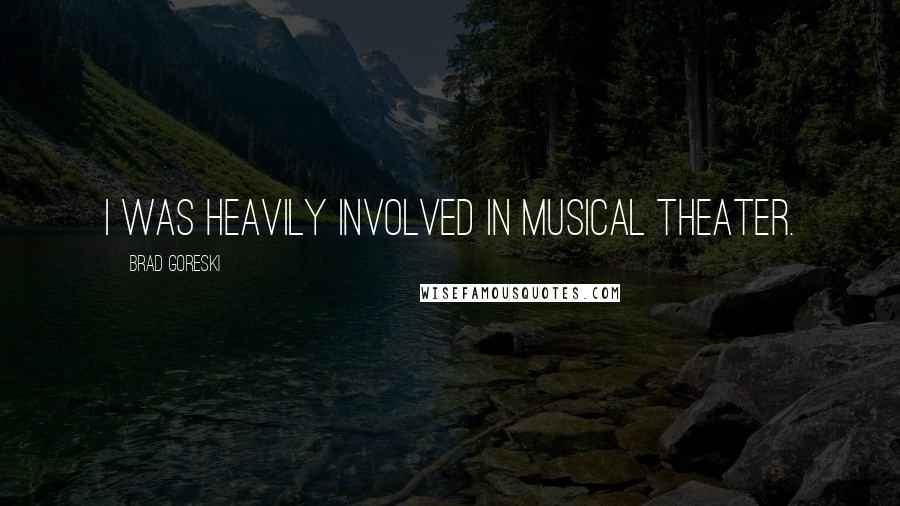 Brad Goreski Quotes: I was heavily involved in musical theater.
