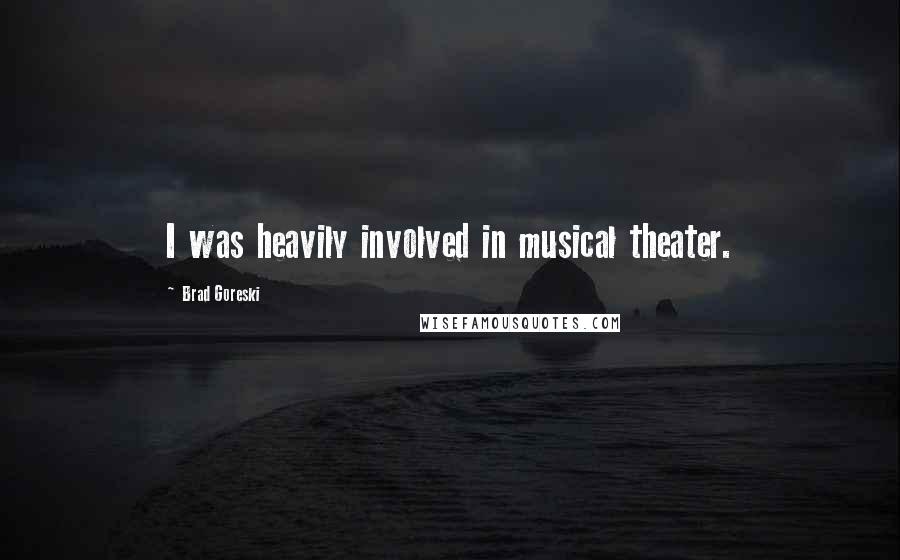 Brad Goreski Quotes: I was heavily involved in musical theater.