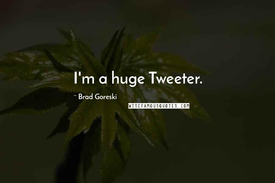 Brad Goreski Quotes: I'm a huge Tweeter.