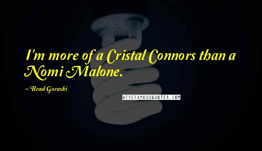 Brad Goreski Quotes: I'm more of a Cristal Connors than a Nomi Malone.