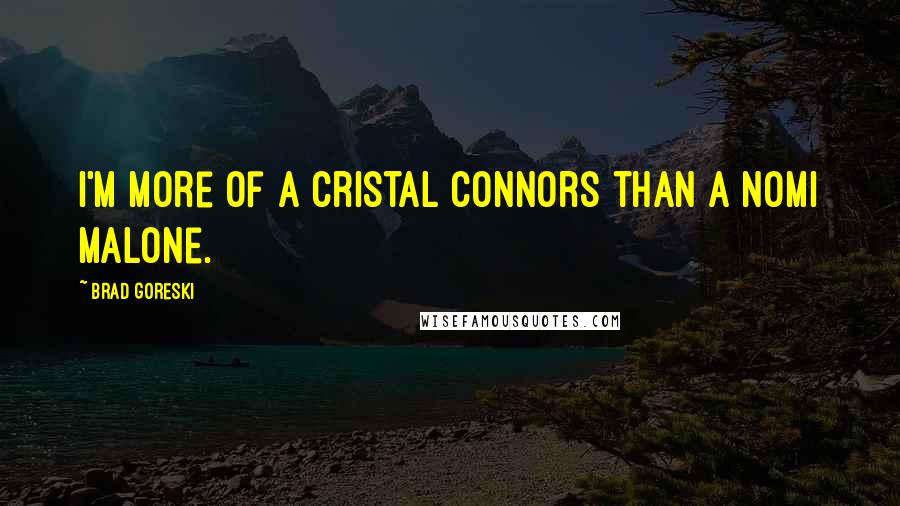 Brad Goreski Quotes: I'm more of a Cristal Connors than a Nomi Malone.