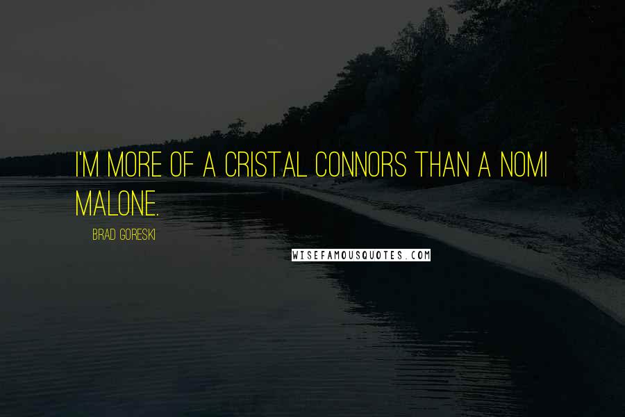 Brad Goreski Quotes: I'm more of a Cristal Connors than a Nomi Malone.