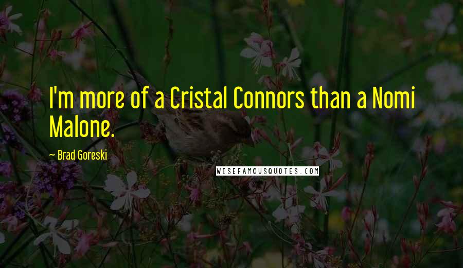 Brad Goreski Quotes: I'm more of a Cristal Connors than a Nomi Malone.