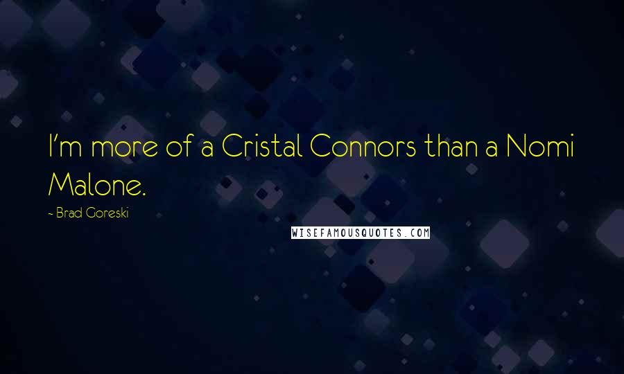 Brad Goreski Quotes: I'm more of a Cristal Connors than a Nomi Malone.