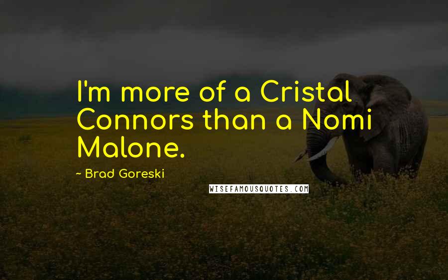 Brad Goreski Quotes: I'm more of a Cristal Connors than a Nomi Malone.