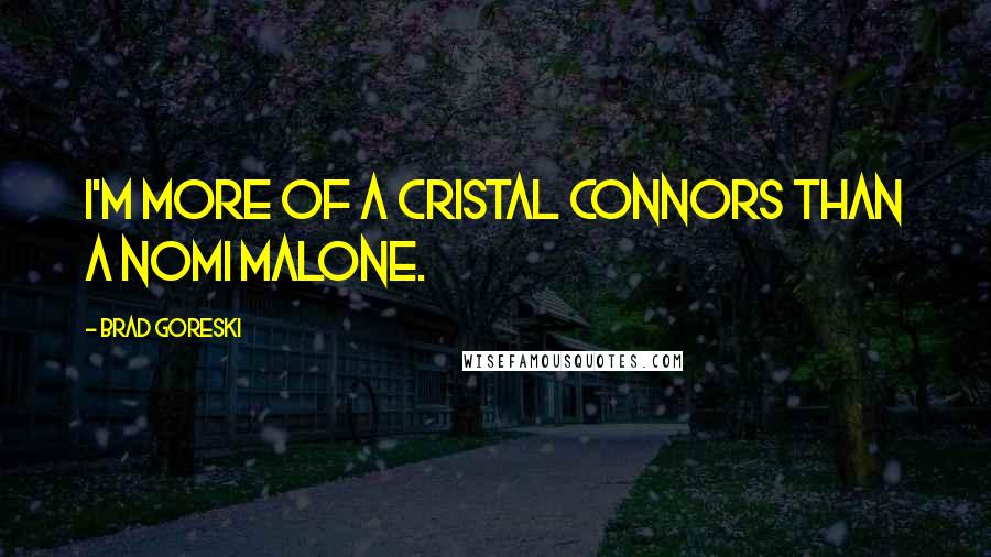 Brad Goreski Quotes: I'm more of a Cristal Connors than a Nomi Malone.