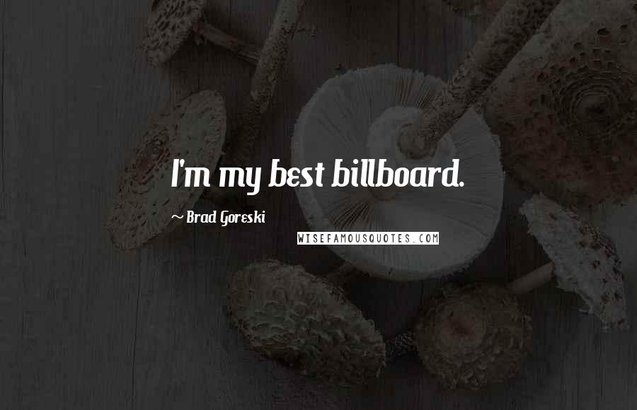Brad Goreski Quotes: I'm my best billboard.