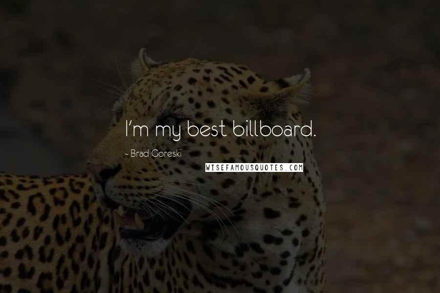 Brad Goreski Quotes: I'm my best billboard.