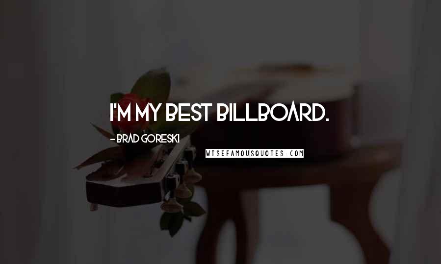 Brad Goreski Quotes: I'm my best billboard.