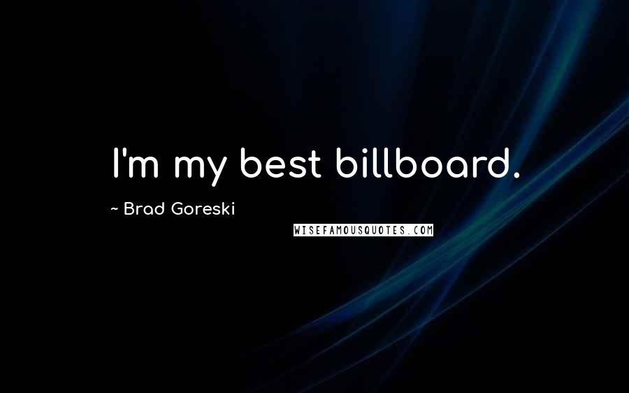 Brad Goreski Quotes: I'm my best billboard.