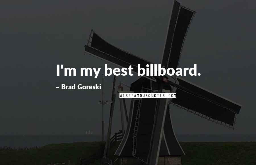 Brad Goreski Quotes: I'm my best billboard.