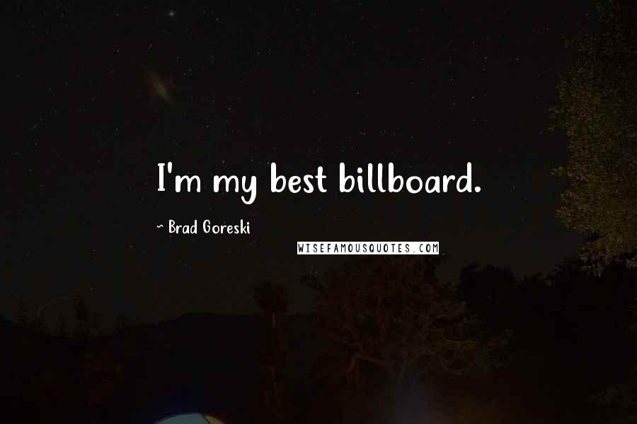 Brad Goreski Quotes: I'm my best billboard.