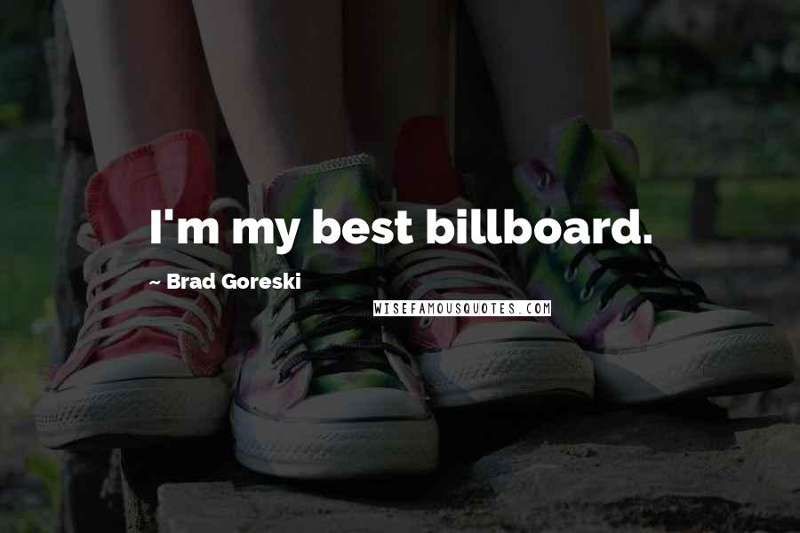 Brad Goreski Quotes: I'm my best billboard.