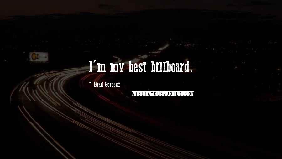 Brad Goreski Quotes: I'm my best billboard.