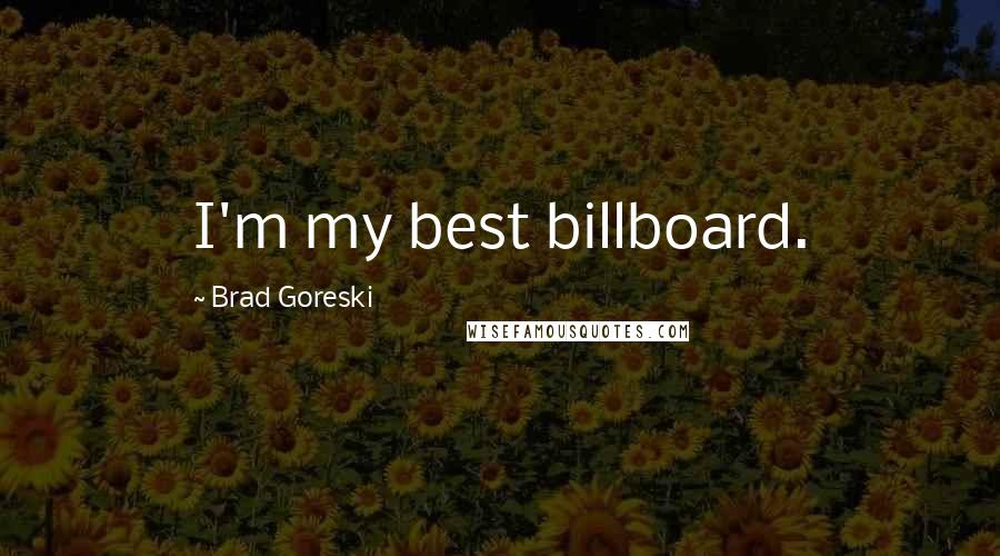 Brad Goreski Quotes: I'm my best billboard.