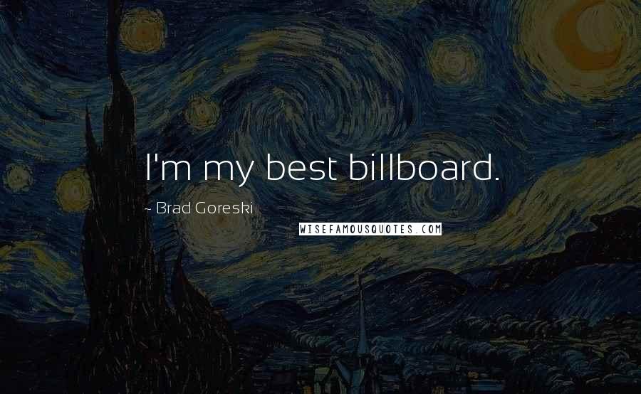 Brad Goreski Quotes: I'm my best billboard.